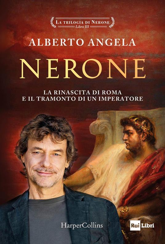 Alberto Angela Nerone. La rinascita di Roma e il tramonto di un imperatore. La trilogia di Nerone. Vol. 3